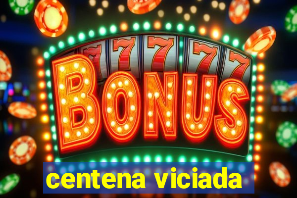 centena viciada